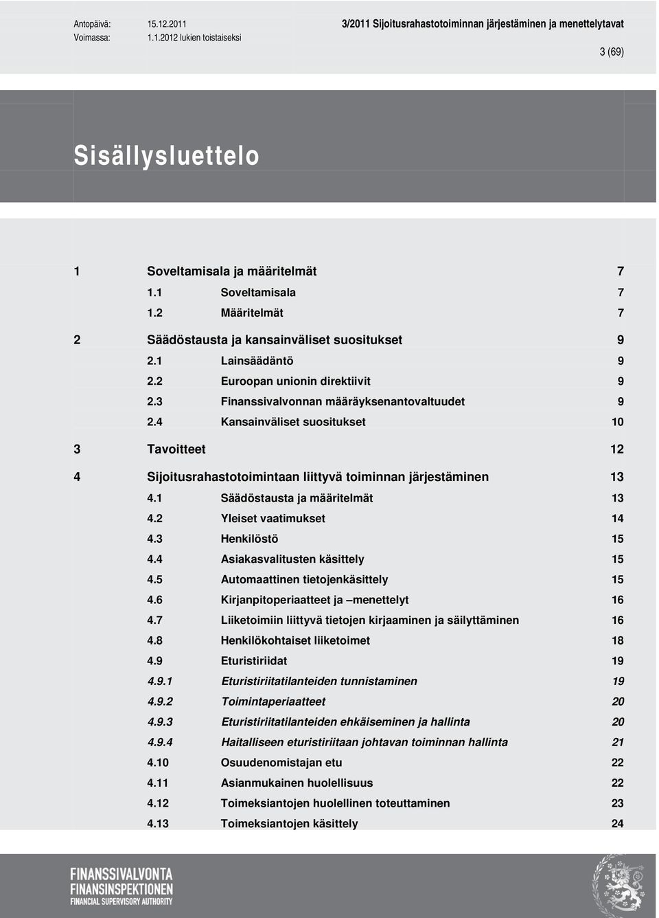 2 Yleiset vaatimukset 14 4.3 Henkilöstö 15 4.4 Asiakasvalitusten käsittely 15 4.5 Automaattinen tietojenkäsittely 15 4.6 Kirjanpitoperiaatteet ja menettelyt 16 4.