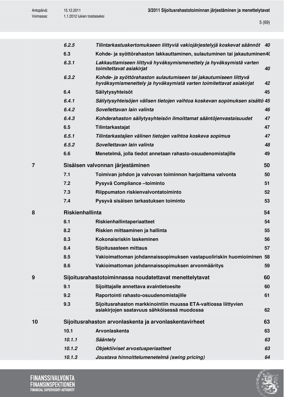 6.4 Säilytysyhteisöt 45 6.4.1 Säilytysyhteisöjen välisen tietojen vaihtoa koskevan sopimuksen sisältö 45 6.4.2 Sovellettavan lain valinta 46 6.4.3 Kohderahaston säilytysyhteisön ilmoittamat sääntöjenvastaisuudet 47 6.