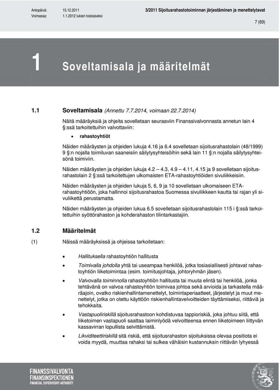 2 4.3, 4.9 4.11, 4.15 ja 9 sovelletaan sijoitusrahastolain 2 :ssä tarkoitettujen ulkomaisten ETA-rahastoyhtiöiden sivuliikkeisiin.