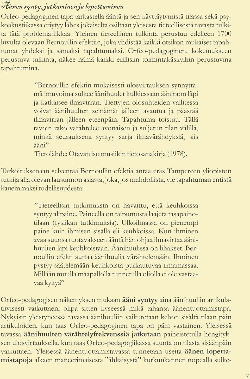 Yleinen tieteellinen tulkinta perustuu edelleen 1700 luvulta olevaan Bernoullin efektiin, joka yhdistää kaikki otsikon mukaiset tapahtumat yhdeksi ja samaksi tapahtumaksi.