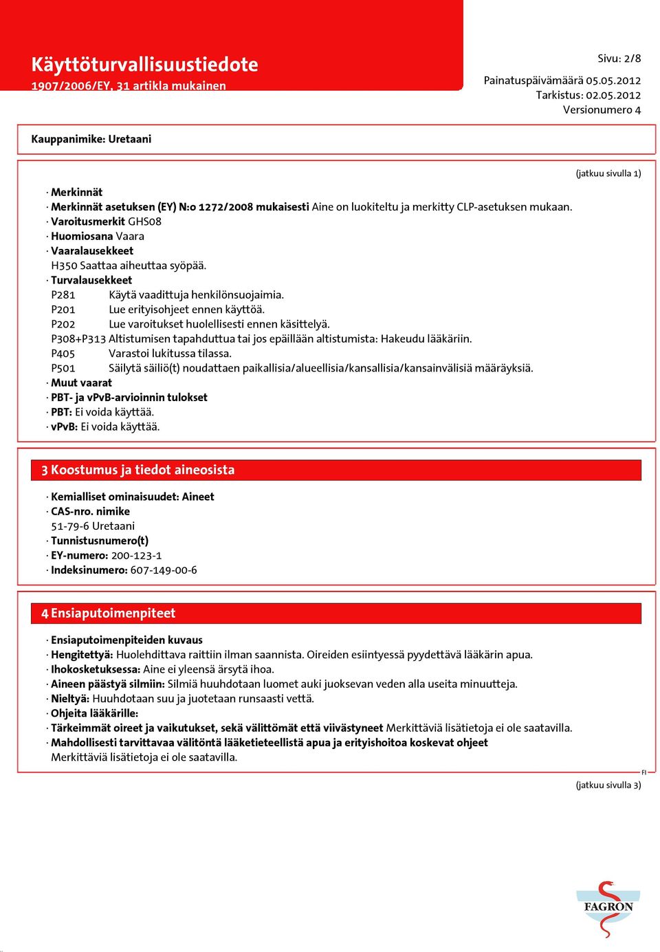 P202 Lue varoitukset huolellisesti ennen käsittelyä. P308+P313 Altistumisen tapahduttua tai jos epäillään altistumista: Hakeudu lääkäriin. P405 Varastoi lukitussa tilassa.