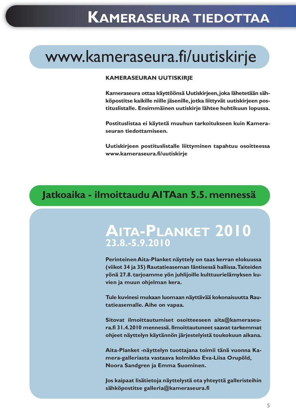 Ensimmäinen uutiskirje lähtee huhtikuun lopussa. Postituslistaa ei käytetä muuhun tarkoitukseen kuin Kameraseuran tiedottamiseen. Uutiskirjeen postituslistalle liittyminen tapahtuu osoitteessa www.