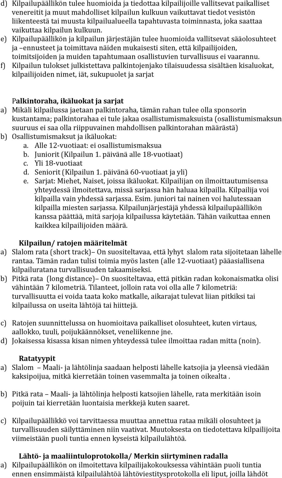 e) Kilpailupäällikön ja kilpailun järjestäjän tulee huomioida vallitsevat sääolosuhteet ja ennusteet ja toimittava näiden mukaisesti siten, että kilpailijoiden, toimitsijoiden ja muiden tapahtumaan