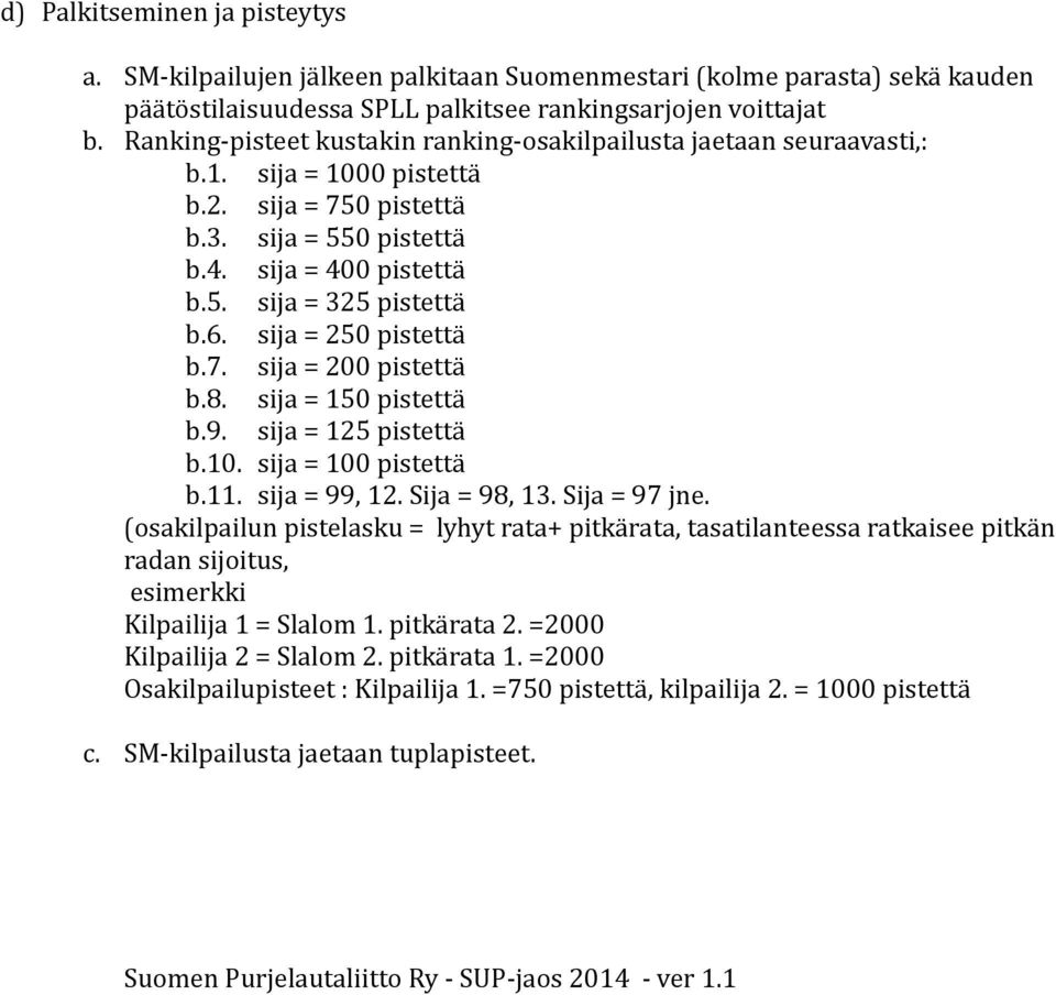 sija = 250 pistettä b.7. sija = 200 pistettä b.8. sija = 150 pistettä b.9. sija = 125 pistettä b.10. sija = 100 pistettä b.11. sija = 99, 12. Sija = 98, 13. Sija = 97 jne.