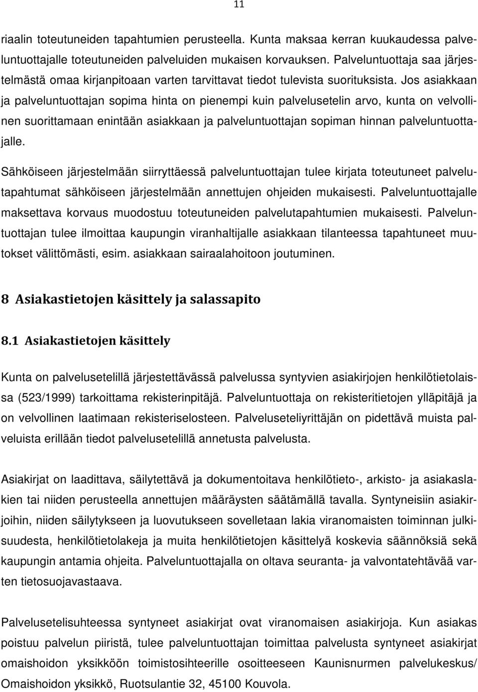 Jos asiakkaan ja palveluntuottajan sopima hinta on pienempi kuin palvelusetelin arvo, kunta on velvollinen suorittamaan enintään asiakkaan ja palveluntuottajan sopiman hinnan palveluntuottajalle.