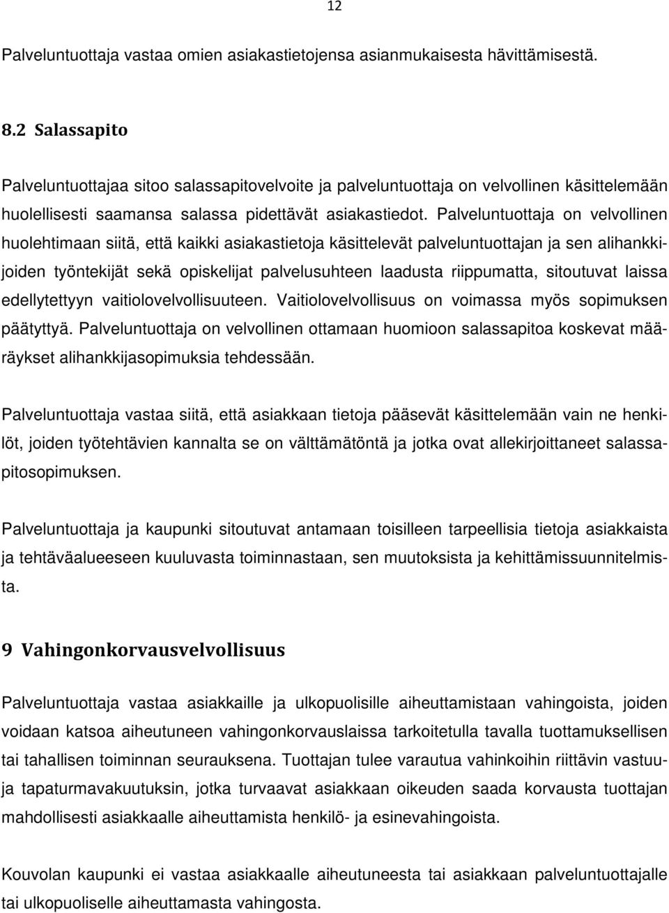 Palveluntuottaja on velvollinen huolehtimaan siitä, että kaikki asiakastietoja käsittelevät palveluntuottajan ja sen alihankkijoiden työntekijät sekä opiskelijat palvelusuhteen laadusta riippumatta,