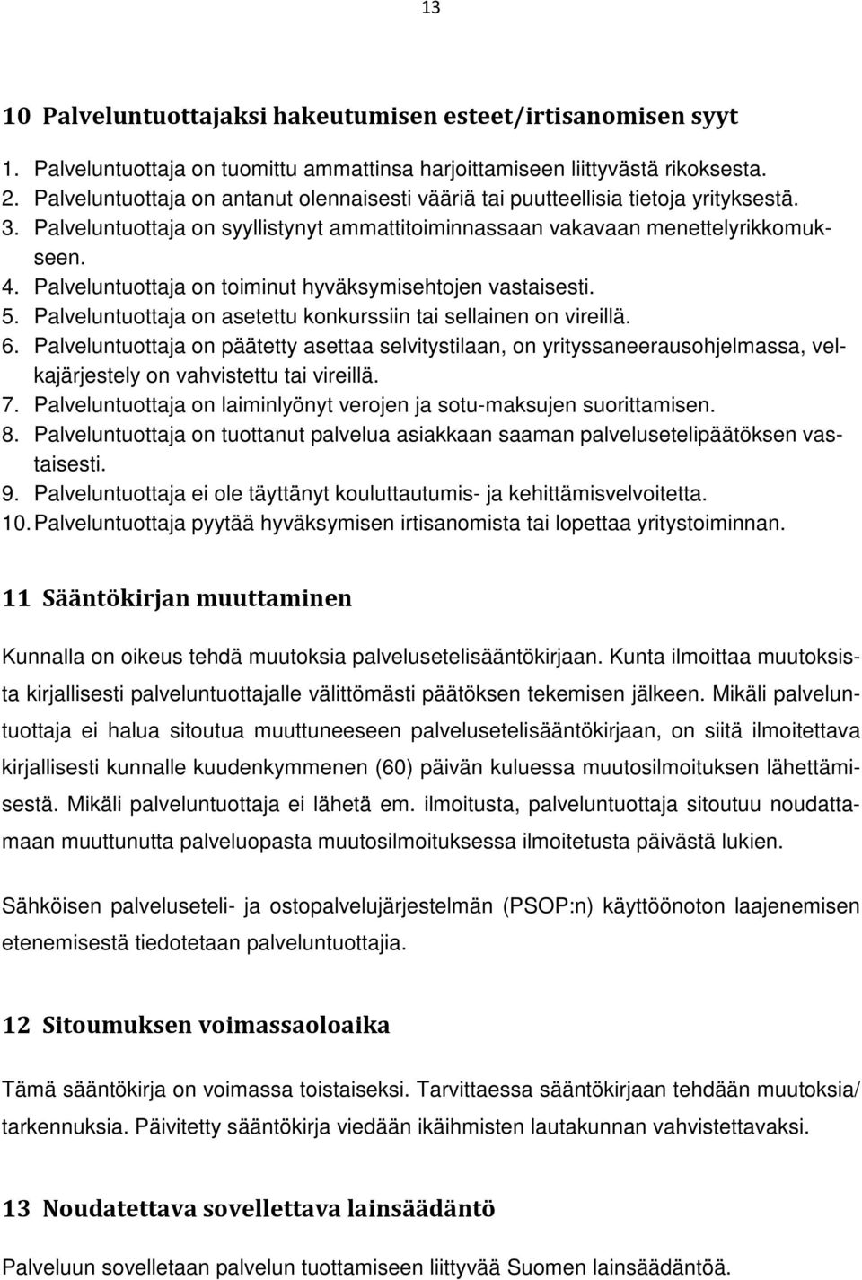 Palveluntuottaja on toiminut hyväksymisehtojen vastaisesti. 5. Palveluntuottaja on asetettu konkurssiin tai sellainen on vireillä. 6.
