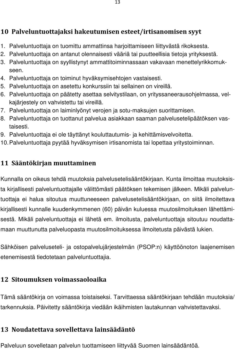 Palveluntuottaja on toiminut hyväksymisehtojen vastaisesti. 5. Palveluntuottaja on asetettu konkurssiin tai sellainen on vireillä. 6.