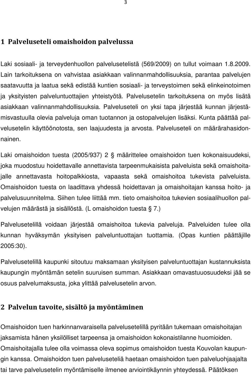 Lain tarkoituksena on vahvistaa asiakkaan valinnanmahdollisuuksia, parantaa palvelujen saatavuutta ja laatua sekä edistää kuntien sosiaali- ja terveystoimen sekä elinkeinotoimen ja yksityisten