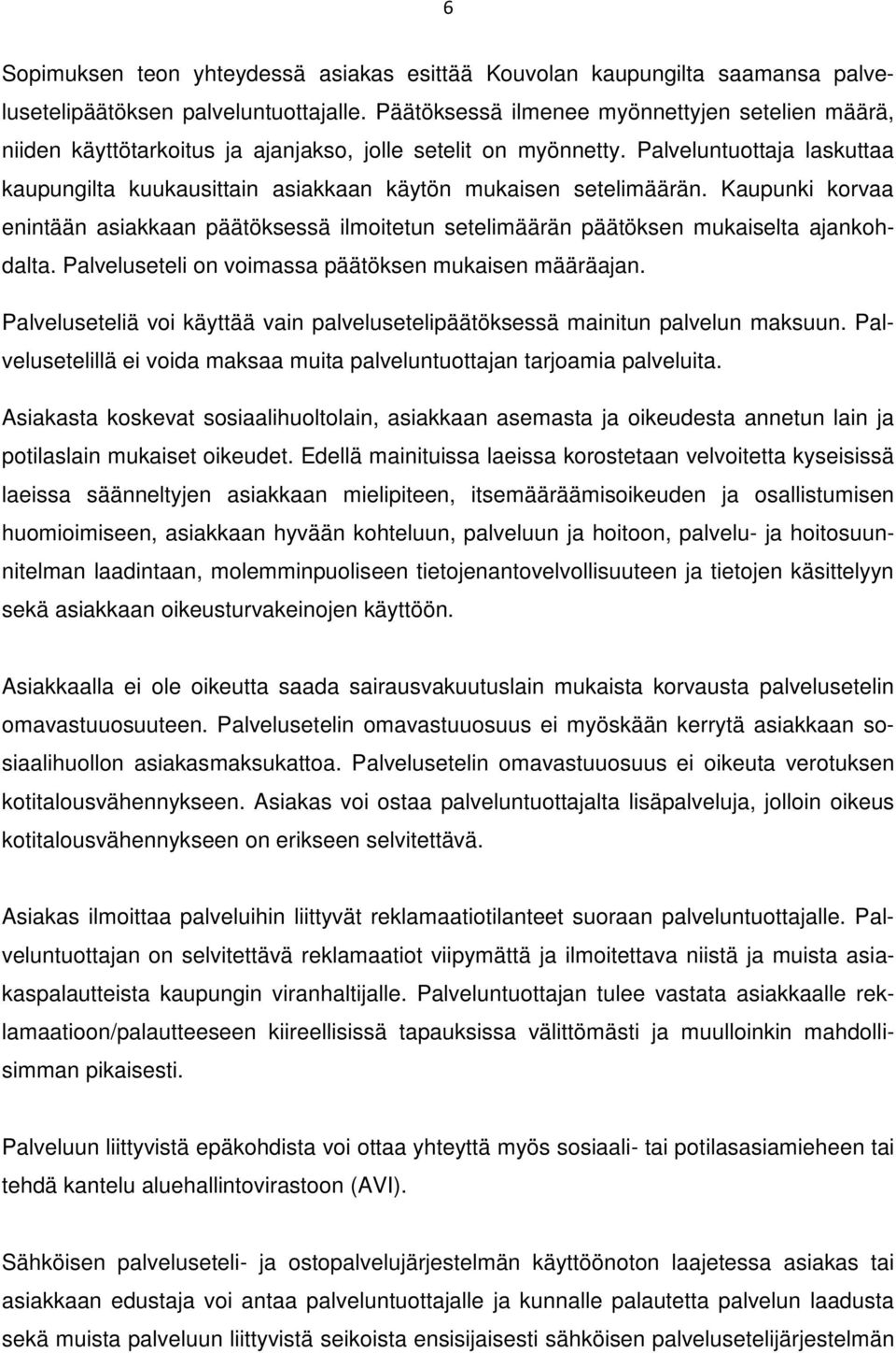 Palveluntuottaja laskuttaa kaupungilta kuukausittain asiakkaan käytön mukaisen setelimäärän. Kaupunki korvaa enintään asiakkaan päätöksessä ilmoitetun setelimäärän päätöksen mukaiselta ajankohdalta.