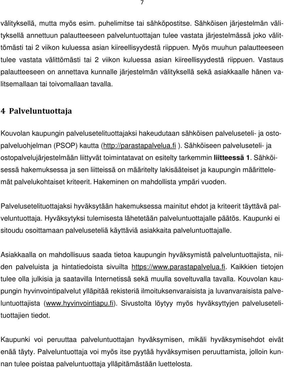 Myös muuhun palautteeseen tulee vastata välittömästi tai 2 viikon kuluessa asian kiireellisyydestä riippuen.