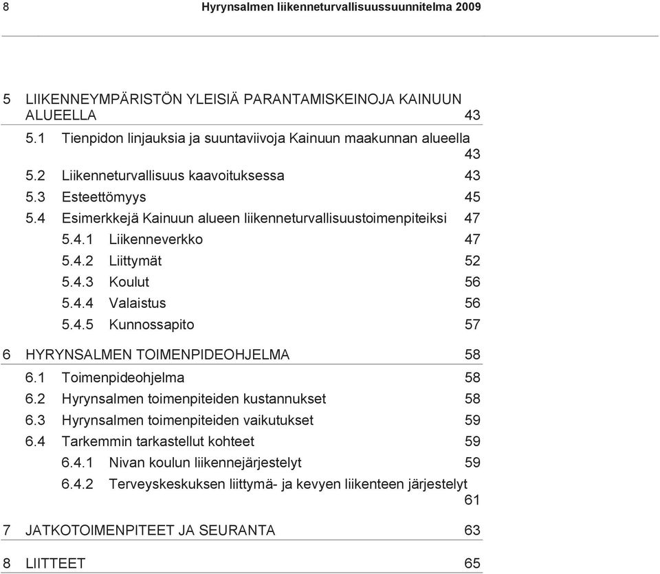 4.5 Kunnossapito 57 6 HYRYNSALMEN TOIMENPIDEOHJELMA 58 6.1 Toimenpideohjelma 58 6.2 Hyrynsalmen toimenpiteiden kustannukset 58 6.3 Hyrynsalmen toimenpiteiden vaikutukset 59 6.