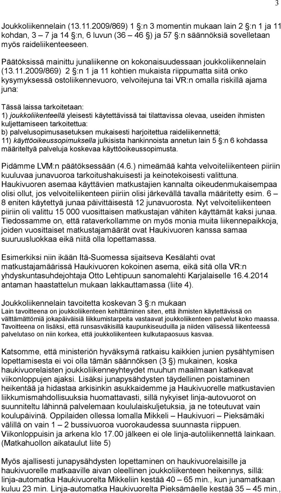 2009/869) 2 :n 1 ja 11 kohtien mukaista riippumatta siitä onko kysymyksessä ostoliikennevuoro, velvoitejuna tai VR:n omalla riskillä ajama juna: Tässä laissa tarkoitetaan: 1) joukkoliikenteellä