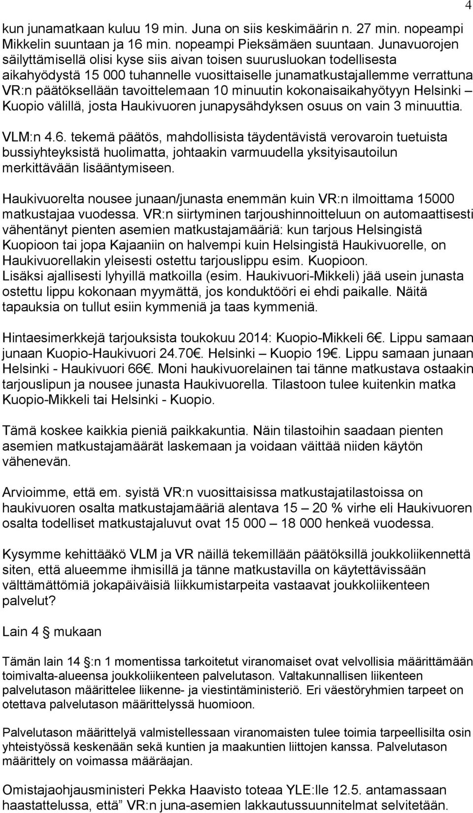 minuutin kokonaisaikahyötyyn Helsinki Kuopio välillä, josta Haukivuoren junapysähdyksen osuus on vain 3 minuuttia. VLM:n 4.6.