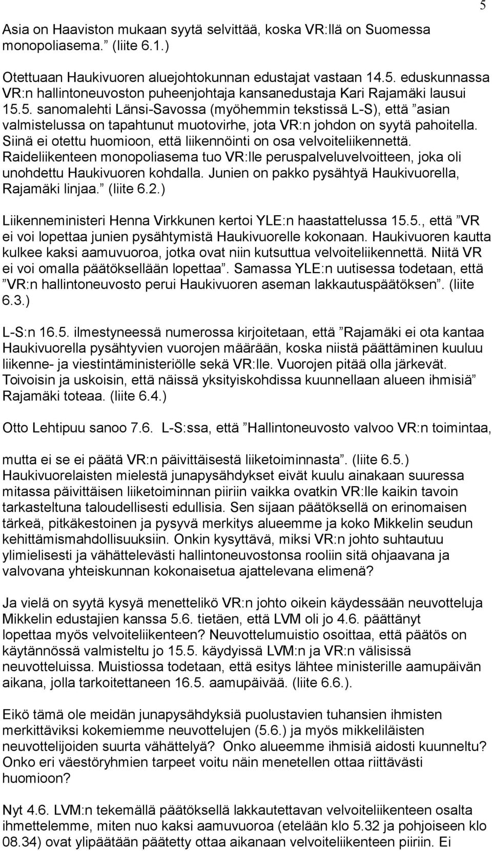 Siinä ei otettu huomioon, että liikennöinti on osa velvoiteliikennettä. Raideliikenteen monopoliasema tuo VR:lle peruspalveluvelvoitteen, joka oli unohdettu Haukivuoren kohdalla.