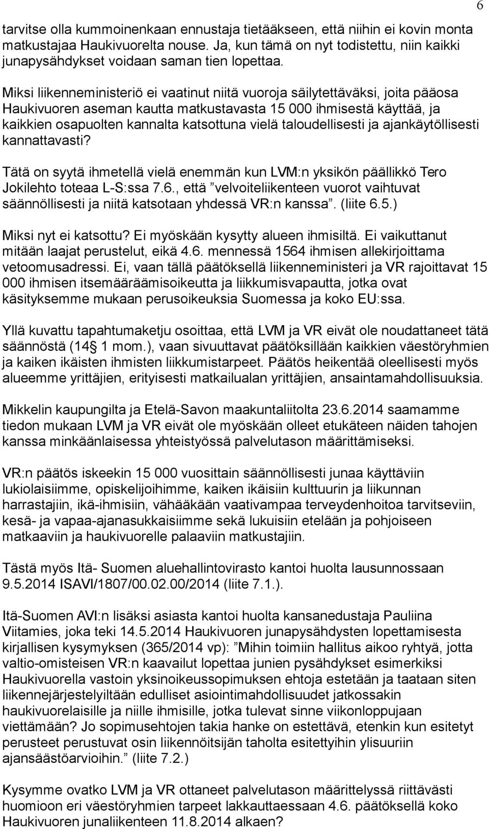 taloudellisesti ja ajankäytöllisesti kannattavasti? Tätä on syytä ihmetellä vielä enemmän kun LVM:n yksikön päällikkö Tero Jokilehto toteaa L-S:ssa 7.6.