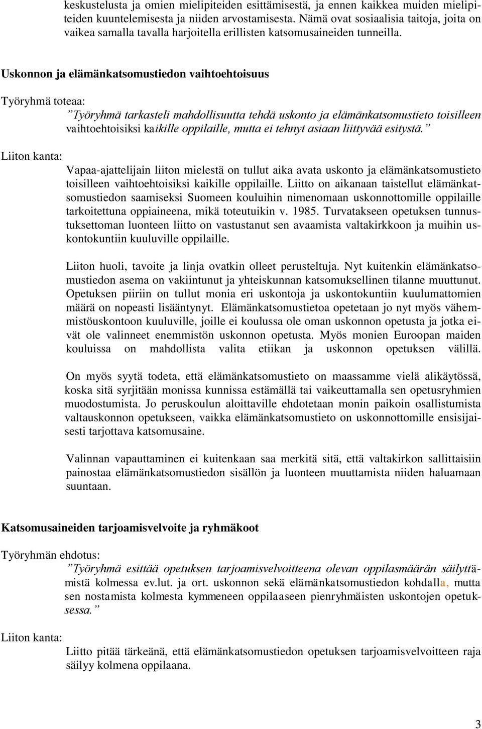 Uskonnon ja elämänkatsomustiedon vaihtoehtoisuus Työryhmä toteaa: Työryhmä tarkasteli mahdollisuutta tehdä uskonto ja elämänkatsomustieto toisilleen vaihtoehtoisiksi kaikille oppilaille, mutta ei