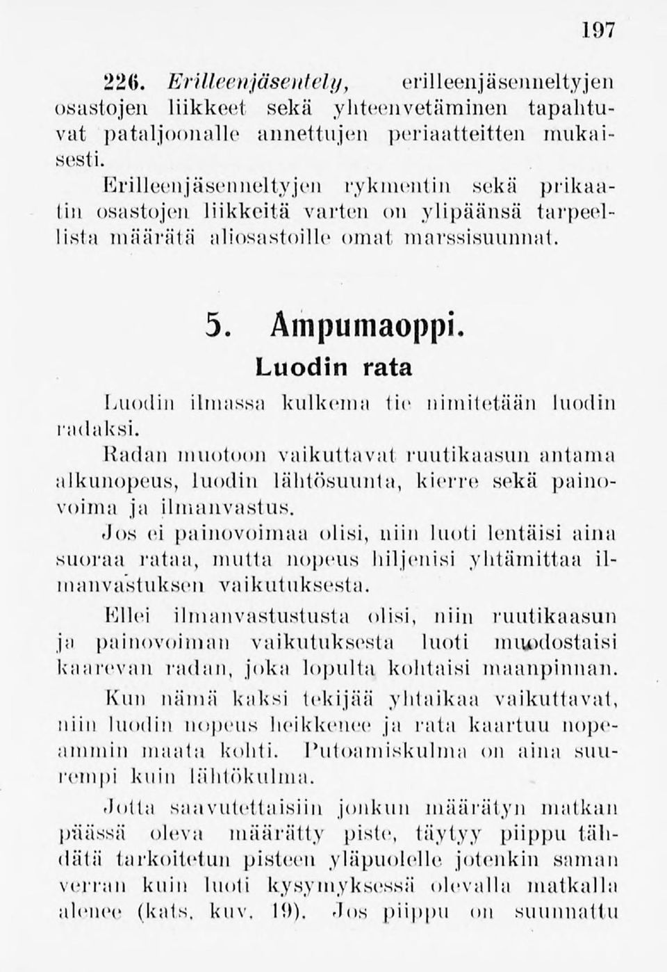 liikkeitä varten on ylipäänsä tarpeellista määrätä aliosastoille omat marssisuunnat. 5. Ampumaoppi. Luodin rata Luodin ilmassa kulkema tie nimitetään luodin radaksi.