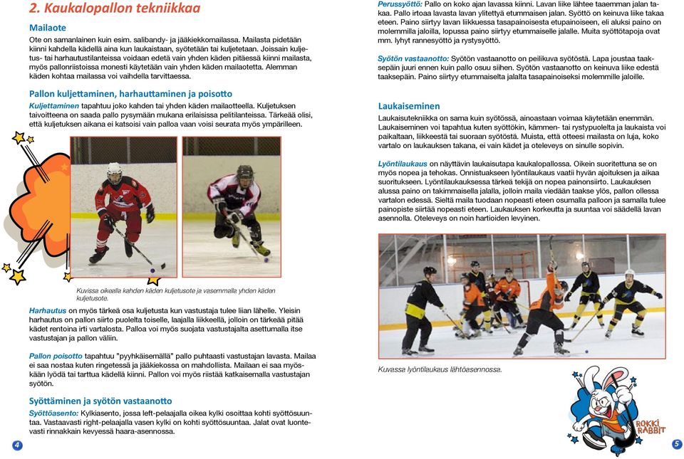 Alemman käden kohtaa mailassa voi vaihdella tarvittaessa. Pallon kuljettaminen, harhauttaminen ja poisotto Kuljettaminen tapahtuu joko kahden tai yhden käden mailaotteella.