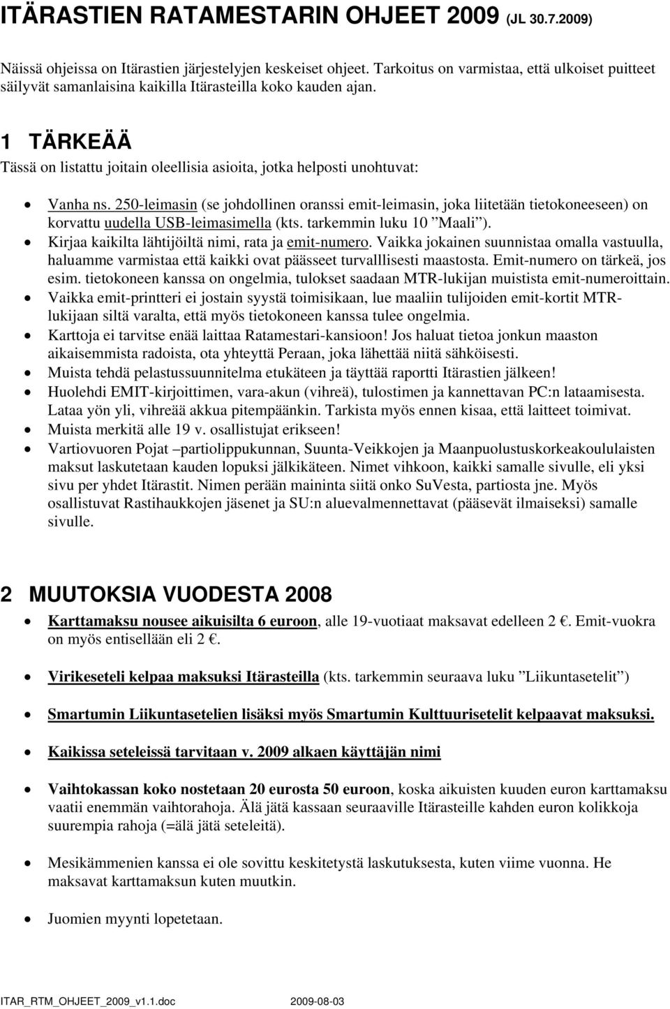 250-leimasin (se johdollinen oranssi emit-leimasin, joka liitetään tietokoneeseen) on korvattu uudella USB-leimasimella (kts. tarkemmin luku 10 Maali ).