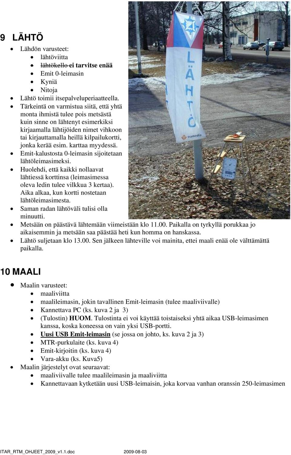 kerää esim. karttaa myydessä. Emit-kalustosta 0-leimasin sijoitetaan lähtöleimasimeksi. Huolehdi, että kaikki nollaavat lähtiessä korttinsa (leimasimessa oleva ledin tulee vilkkua 3 kertaa).
