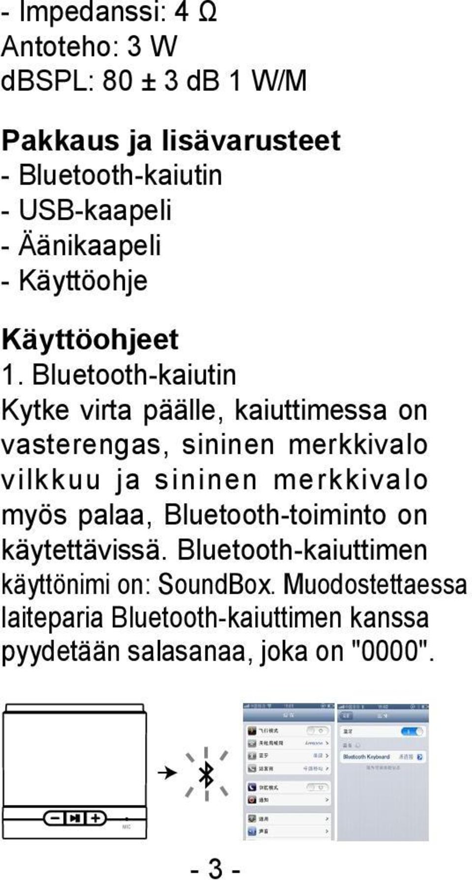 Bluetooth-kaiutin Kytke virta päälle, kaiuttimessa on vasterengas, sininen merkkivalo vilkkuu ja sininen merkkivalo