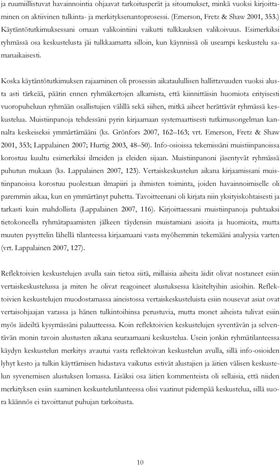 Koska käytäntötutkimuksen rajaaminen oli prosessin aikataulullisen hallittavuuden vuoksi alusta asti tärkeää, päätin ennen ryhmäkertojen alkamista, että kiinnittäisin huomiota erityisesti