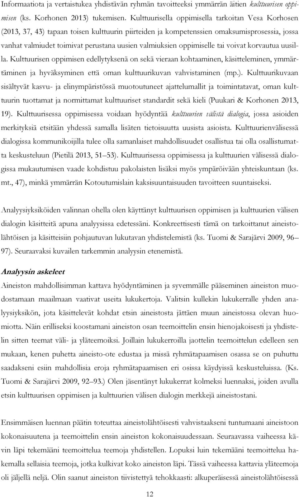 oppimiselle tai voivat korvautua uusilla. Kulttuurisen oppimisen edellytyksenä on sekä vieraan kohtaaminen, käsitteleminen, ymmärtäminen ja hyväksyminen että oman kulttuurikuvan vahvistaminen (mp.).