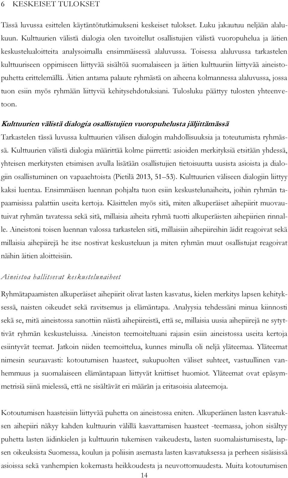 Toisessa alaluvussa tarkastelen kulttuuriseen oppimiseen liittyvää sisältöä suomalaiseen ja äitien kulttuuriin liittyvää aineistopuhetta erittelemällä.