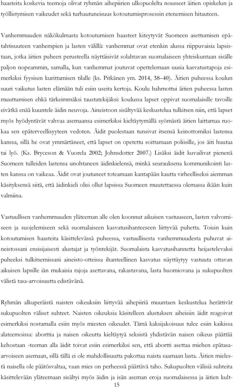 perusteella näyttäisivät solahtavan suomalaiseen yhteiskuntaan sisälle paljon nopeammin, samalla, kun vanhemmat joutuvat opettelemaan uusia kasvatustapoja esimerkiksi fyysisen kurittamisen tilalle