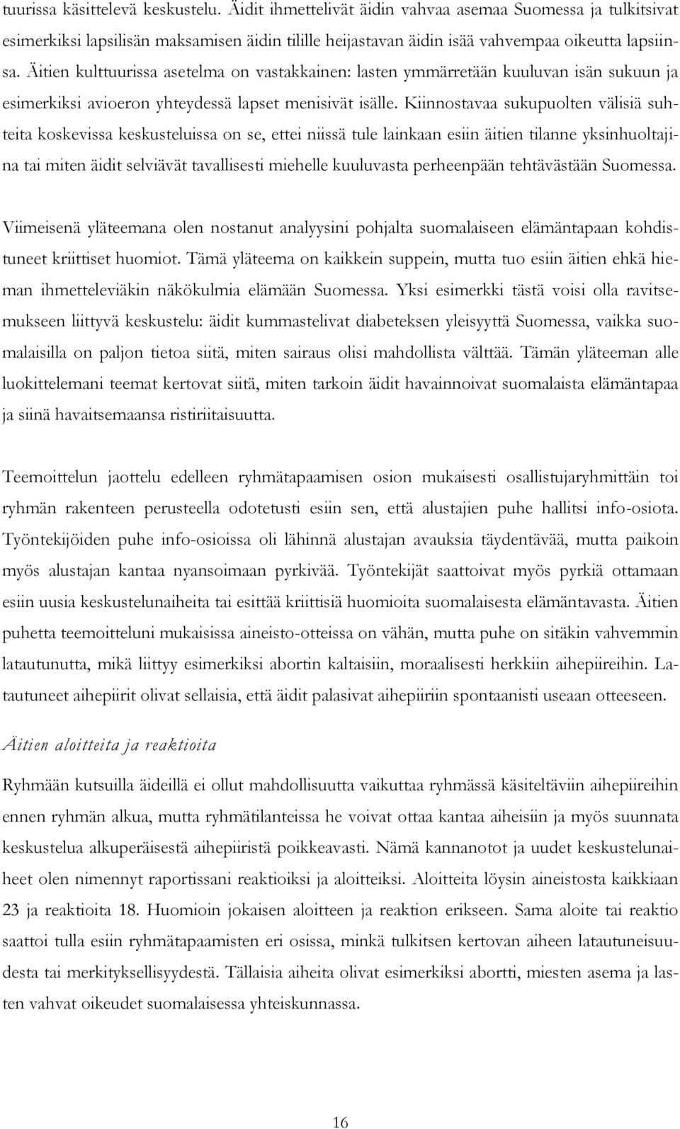 Kiinnostavaa sukupuolten välisiä suhteita koskevissa keskusteluissa on se, ettei niissä tule lainkaan esiin äitien tilanne yksinhuoltajina tai miten äidit selviävät tavallisesti miehelle kuuluvasta