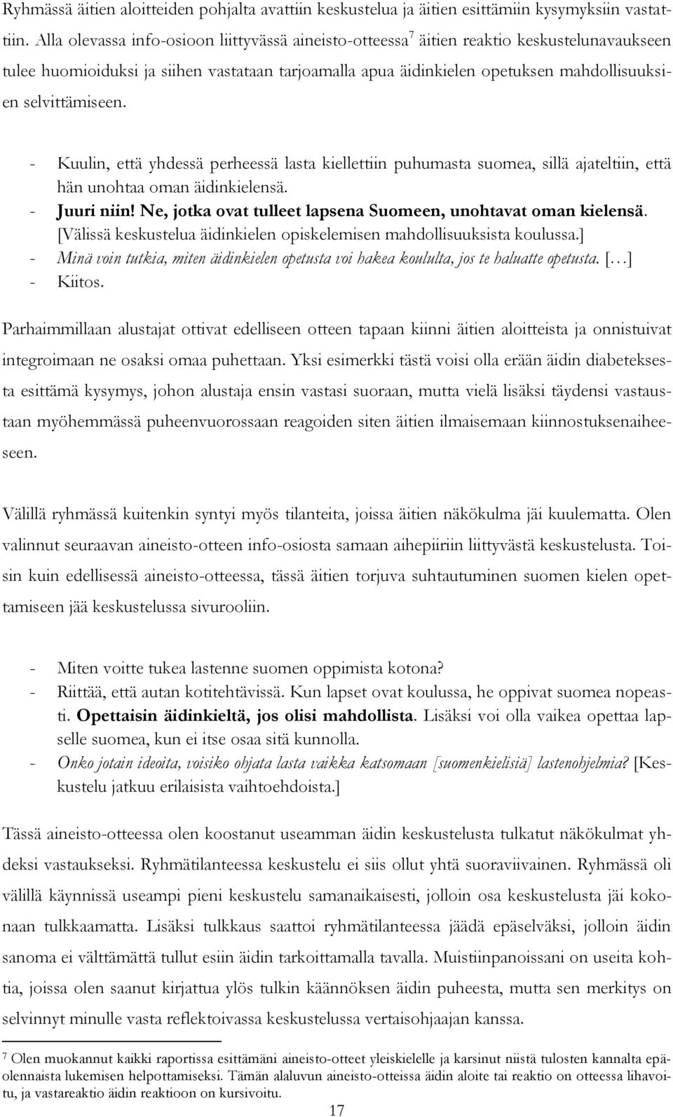 selvittämiseen. - Kuulin, että yhdessä perheessä lasta kiellettiin puhumasta suomea, sillä ajateltiin, että hän unohtaa oman äidinkielensä. - Juuri niin!