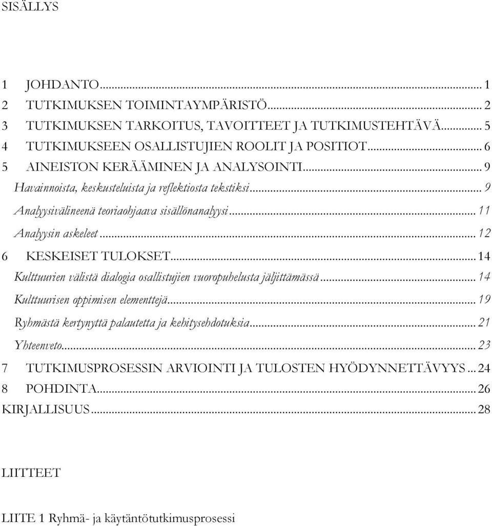 .. 12 6 KESKEISET TULOKSET... 14 Kulttuurien välistä dialogia osallistujien vuoropuhelusta jäljittämässä... 14 Kulttuurisen oppimisen elementtejä.