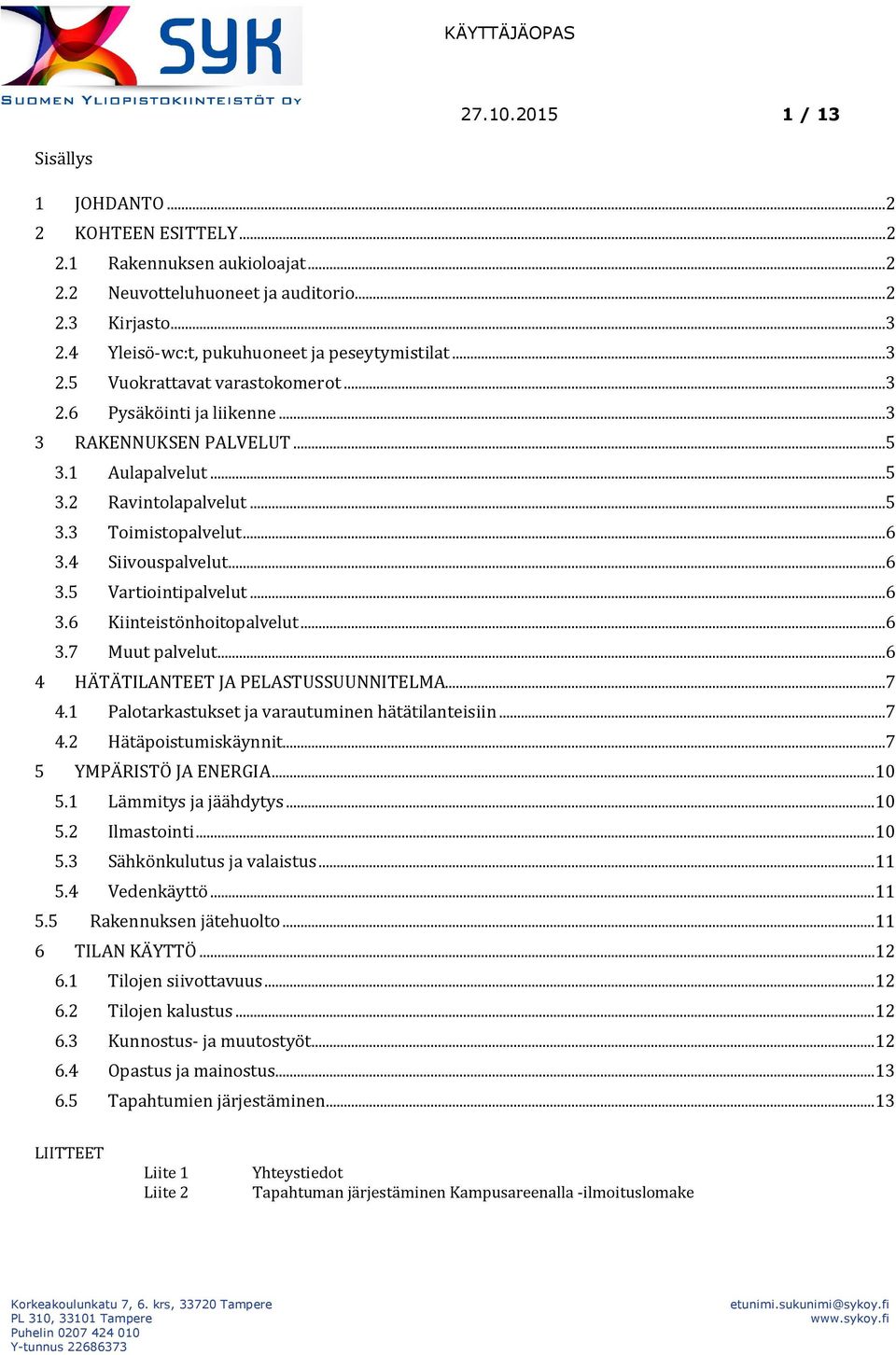 ..6 3.4 Siivouspalvelut...6 3.5 Vartiointipalvelut...6 3.6 Kiinteistönhoitopalvelut...6 3.7 Muut palvelut...6 4 HÄTÄTILANTEET JA PELASTUSSUUNNITELMA...7 4.