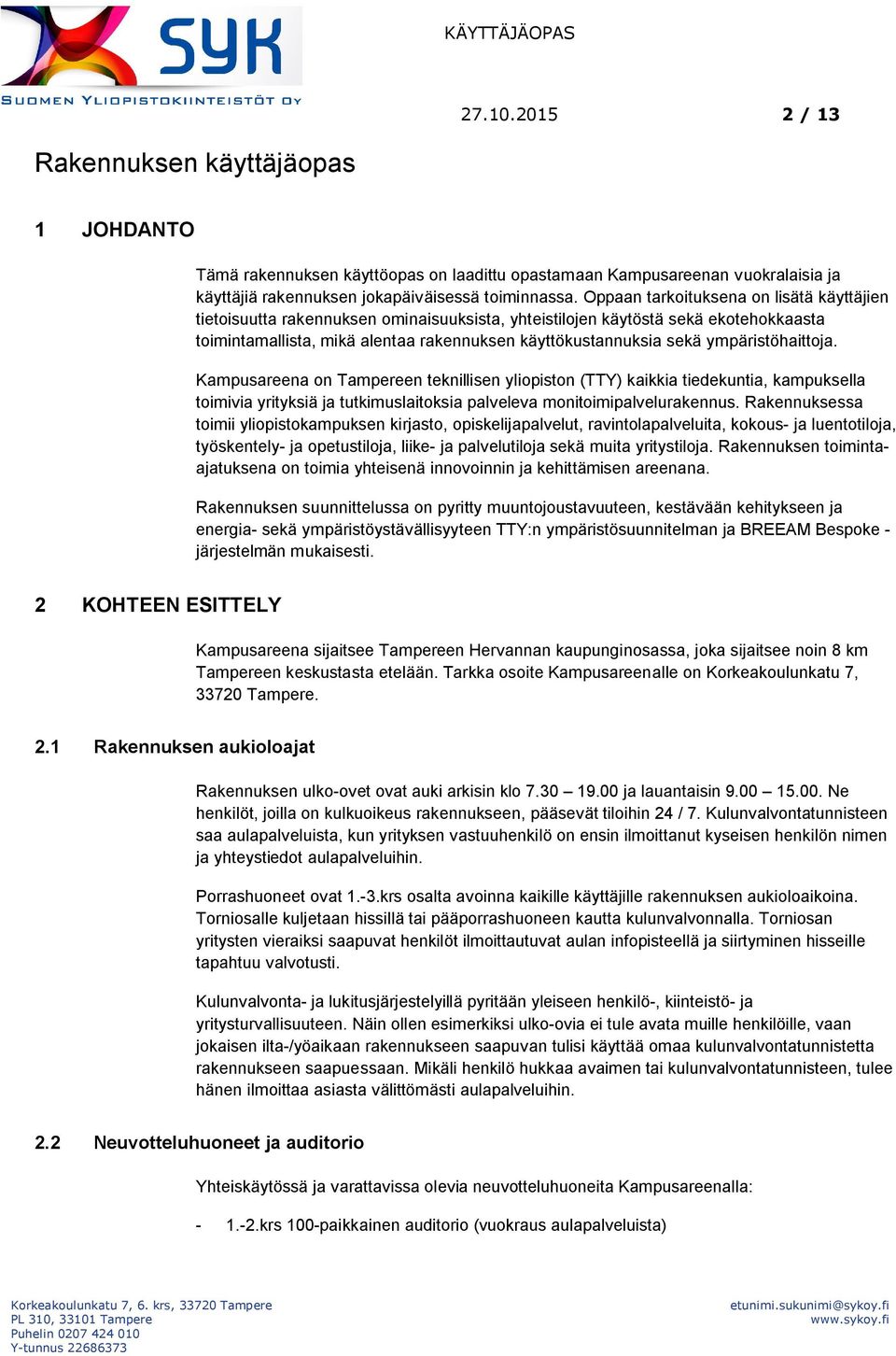 ympäristöhaittoja. Kampusareena on Tampereen teknillisen yliopiston (TTY) kaikkia tiedekuntia, kampuksella toimivia yrityksiä ja tutkimuslaitoksia palveleva monitoimipalvelurakennus.