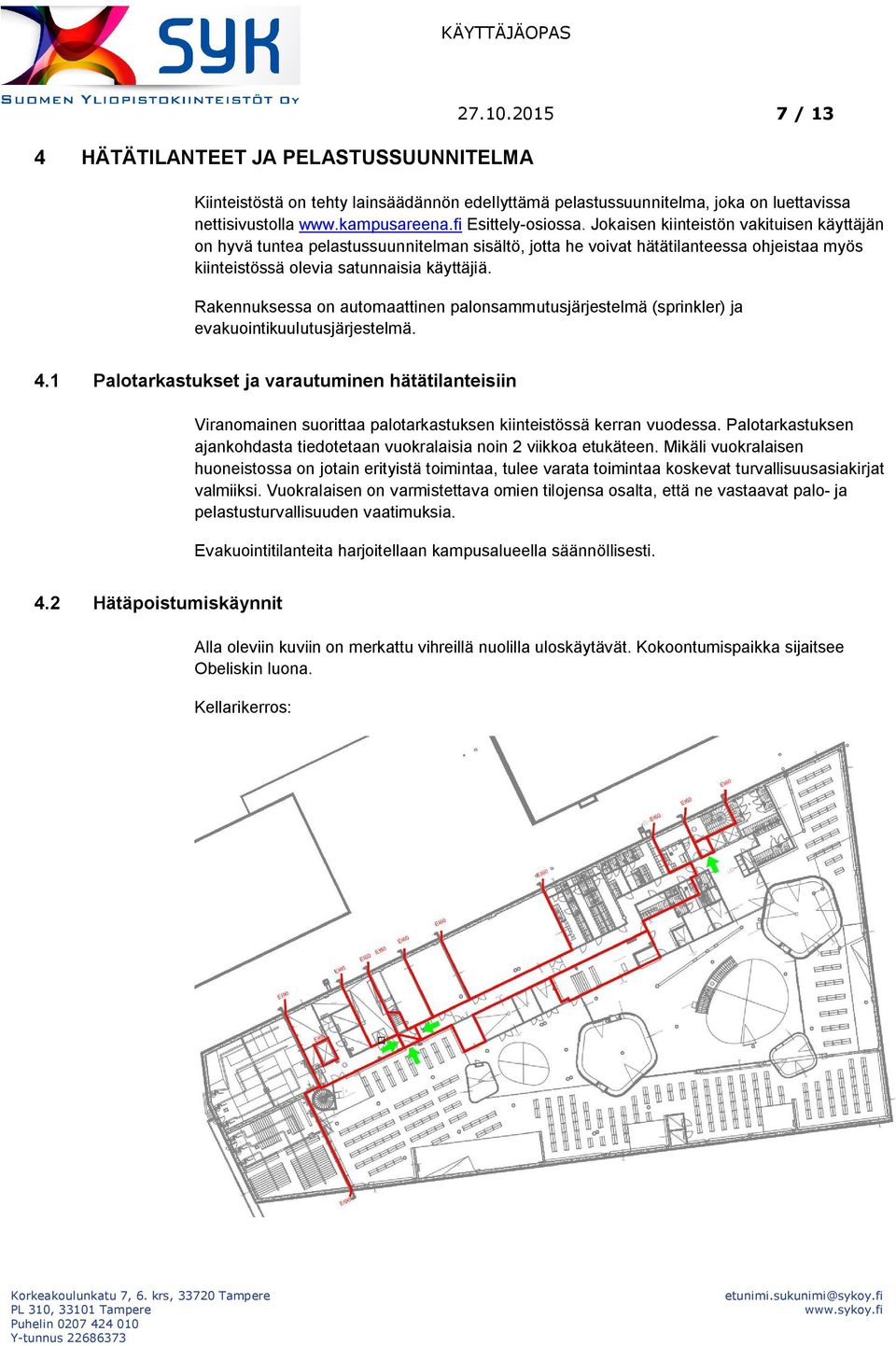 Rakennuksessa on automaattinen palonsammutusjärjestelmä (sprinkler) ja evakuointikuulutusjärjestelmä. 4.