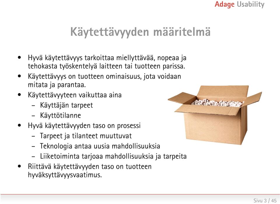 Käytettävyyteen vaikuttaa aina Käyttäjän tarpeet Käyttötilanne Hyvä käytettävyyden taso on prosessi Tarpeet ja tilanteet