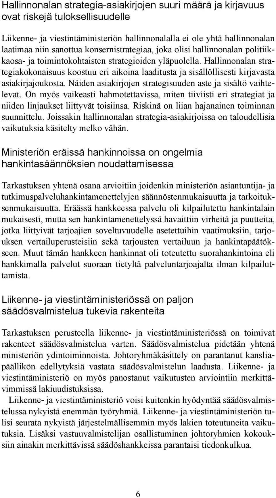 Hallinnonalan strategiakokonaisuus koostuu eri aikoina laaditusta ja sisällöllisesti kirjavasta asiakirjajoukosta. Näiden asiakirjojen strategisuuden aste ja sisältö vaihtelevat.