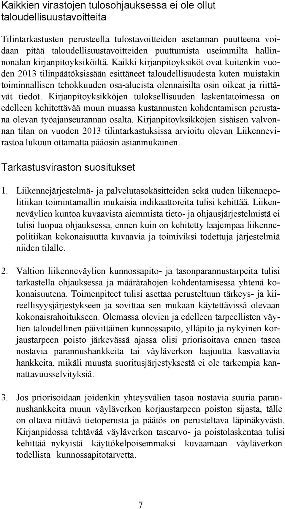 Kaikki kirjanpitoyksiköt ovat kuitenkin vuoden 2013 tilinpäätöksissään esittäneet taloudellisuudesta kuten muistakin toiminnallisen tehokkuuden osa-alueista olennaisilta osin oikeat ja riittävät