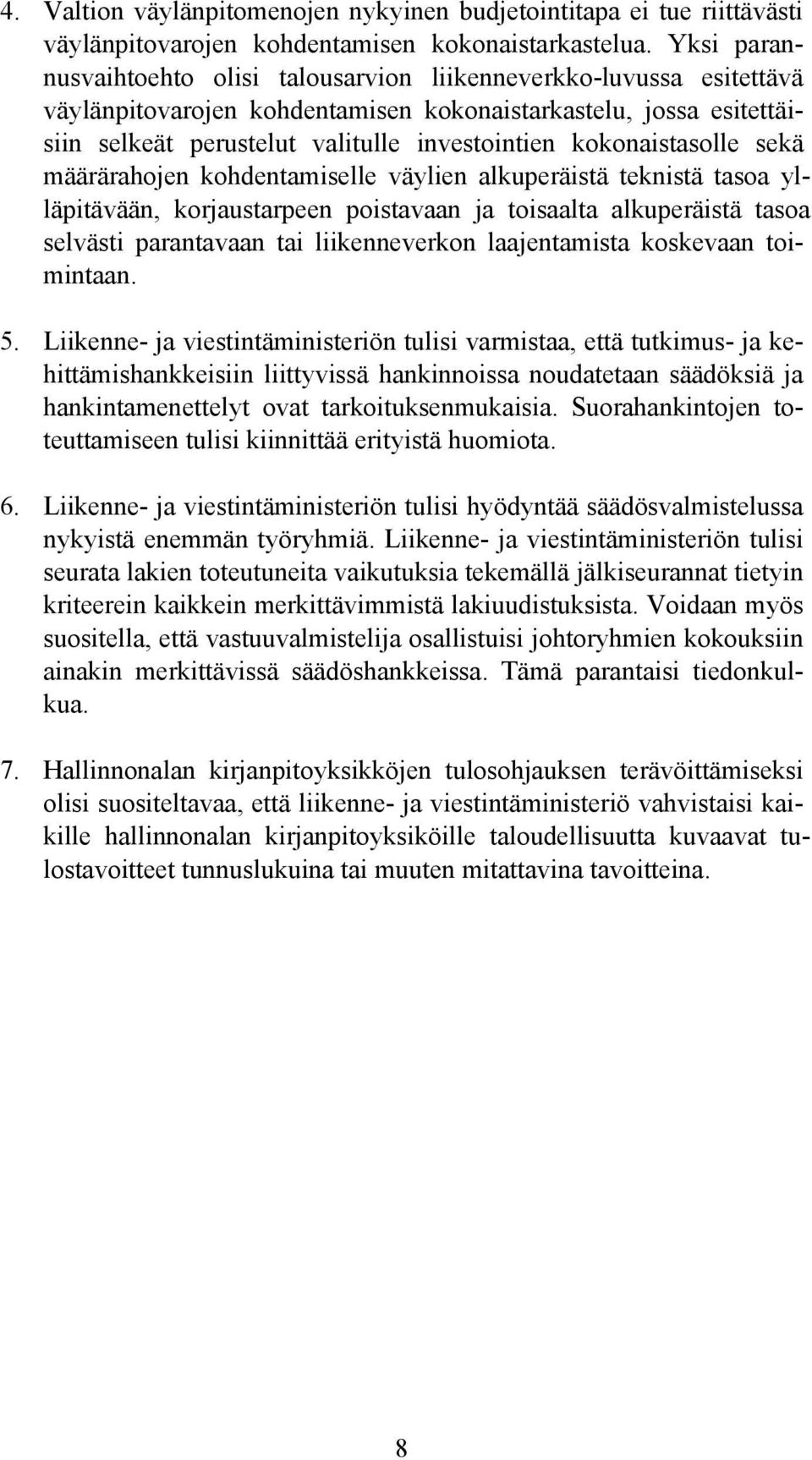 kokonaistasolle sekä määrärahojen kohdentamiselle väylien alkuperäistä teknistä tasoa ylläpitävään, korjaustarpeen poistavaan ja toisaalta alkuperäistä tasoa selvästi parantavaan tai liikenneverkon