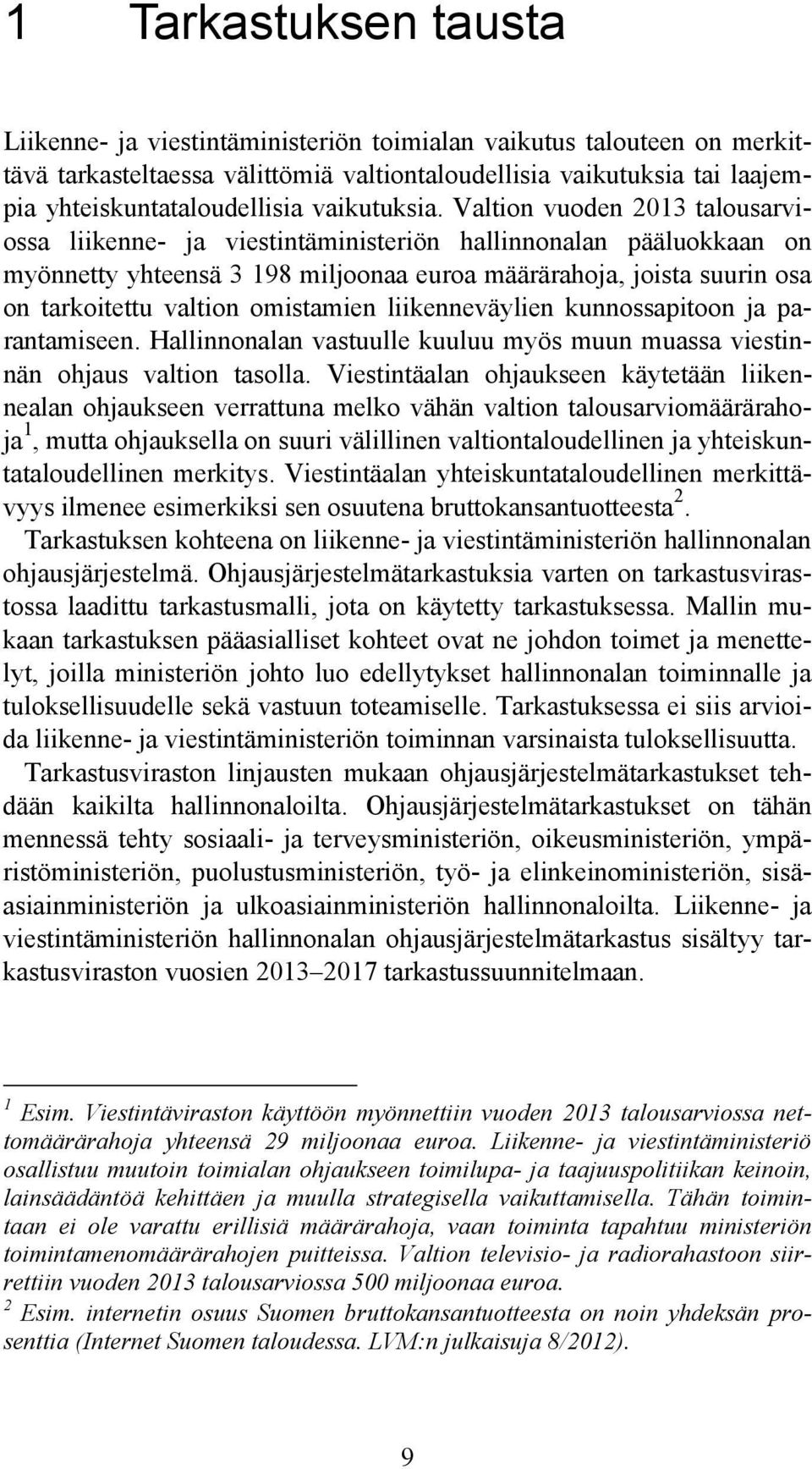 Valtion vuoden 2013 talousarviossa liikenne- ja viestintäministeriön hallinnonalan pääluokkaan on myönnetty yhteensä 3 198 miljoonaa euroa määrärahoja, joista suurin osa on tarkoitettu valtion