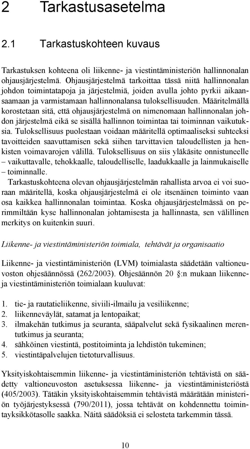 Määritelmällä korostetaan sitä, että ohjausjärjestelmä on nimenomaan hallinnonalan johdon järjestelmä eikä se sisällä hallinnon toimintaa tai toiminnan vaikutuksia.