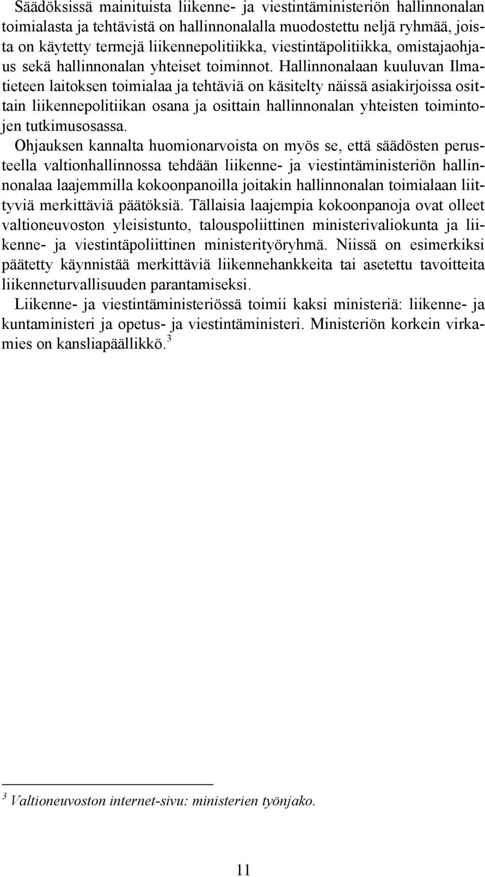 Hallinnonalaan kuuluvan Ilmatieteen laitoksen toimialaa ja tehtäviä on käsitelty näissä asiakirjoissa osittain liikennepolitiikan osana ja osittain hallinnonalan yhteisten toimintojen tutkimusosassa.