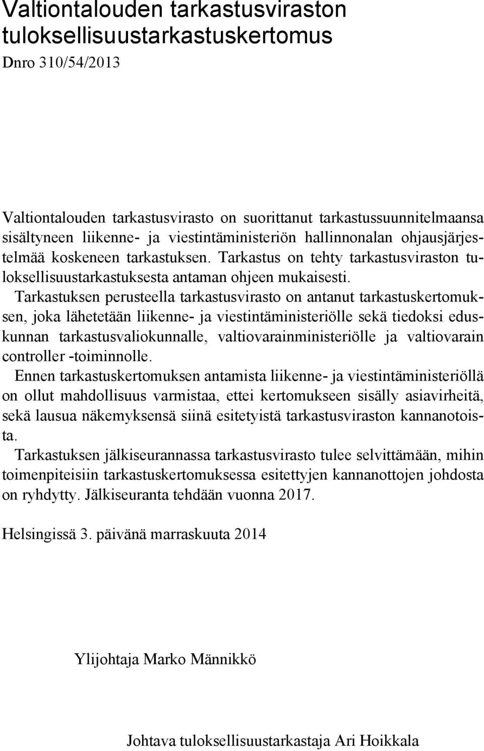 Tarkastuksen perusteella tarkastusvirasto on antanut tarkastuskertomuksen, joka lähetetään liikenne- ja viestintäministeriölle sekä tiedoksi eduskunnan tarkastusvaliokunnalle,