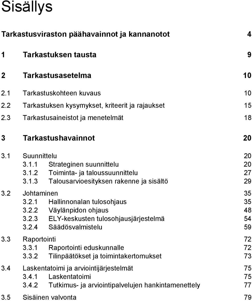 2 Johtaminen 35 3.2.1 Hallinnonalan tulosohjaus 35 3.2.2 Väylänpidon ohjaus 48 3.2.3 ELY-keskusten tulosohjausjärjestelmä 54 3.2.4 Säädösvalmistelu 59 3.3 Raportointi 72 3.3.1 Raportointi eduskunnalle 72 3.