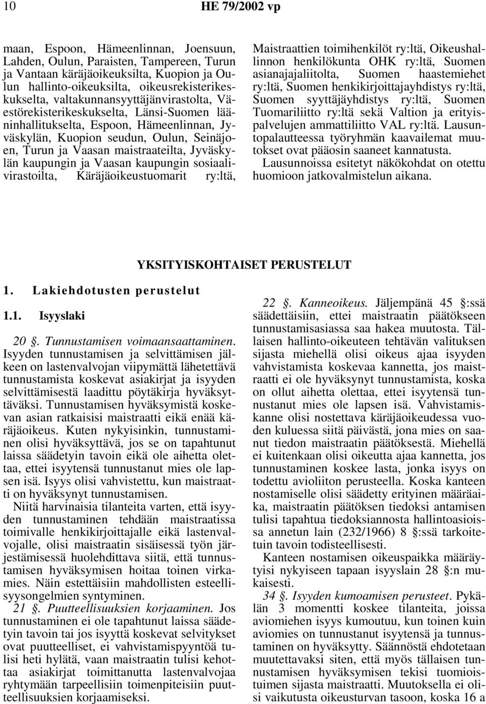 Jyväskylän kaupungin ja Vaasan kaupungin sosiaalivirastoilta, Käräjäoikeustuomarit ry:ltä, Maistraattien toimihenkilöt ry:ltä, Oikeushallinnon henkilökunta OHK ry:ltä, Suomen asianajajaliitolta,