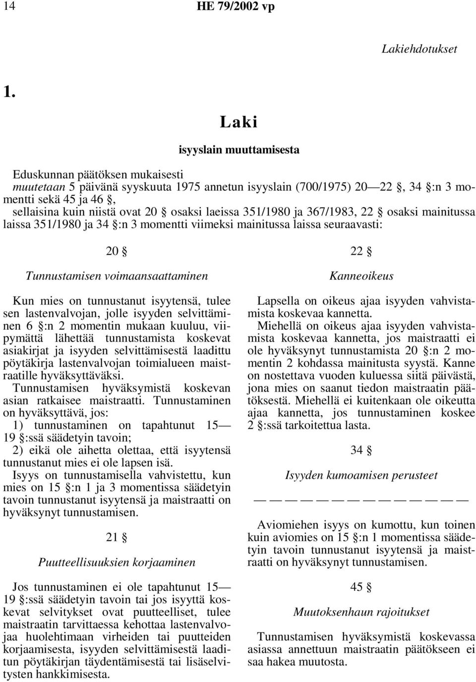 osaksi laeissa 351/1980 ja 367/1983, 22 osaksi mainitussa laissa 351/1980 ja 34 :n 3 momentti viimeksi mainitussa laissa seuraavasti: 20 Tunnustamisen voimaansaattaminen Kun mies on tunnustanut