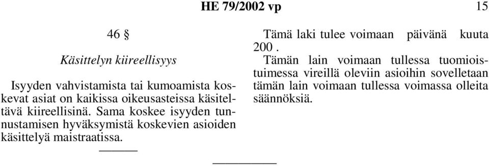 Sama koskee isyyden tunnustamisen hyväksymistä koskevien asioiden käsittelyä maistraatissa.