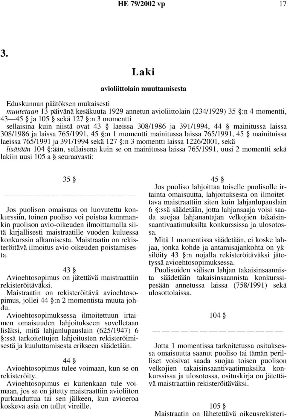 sekä 127 :n 3 momentti laissa 1226/2001, sekä lisätään 104 :ään, sellaisena kuin se on mainitussa laissa 765/1991, uusi 2 momentti sekä lakiin uusi 105 a seuraavasti: 35 Jos puolison omaisuus on