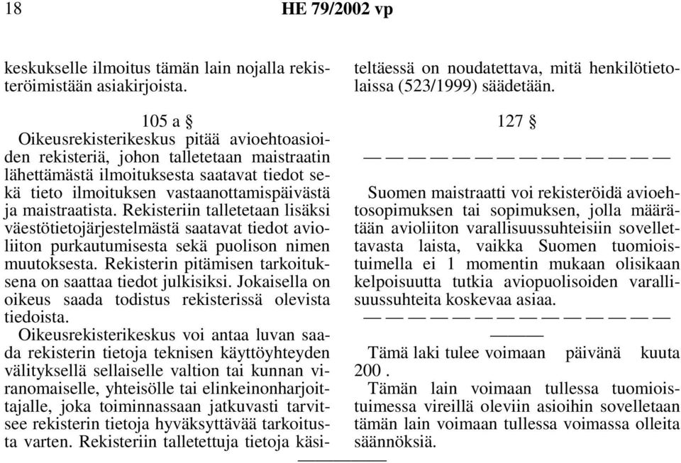 Rekisteriin talletetaan lisäksi väestötietojärjestelmästä saatavat tiedot avioliiton purkautumisesta sekä puolison nimen muutoksesta. Rekisterin pitämisen tarkoituksena on saattaa tiedot julkisiksi.